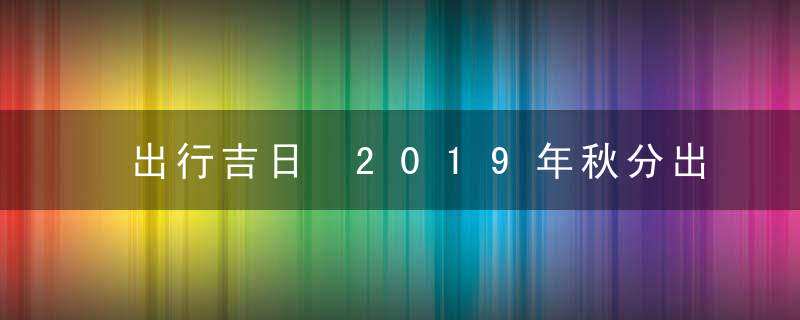 出行吉日 2019年秋分出行好不好